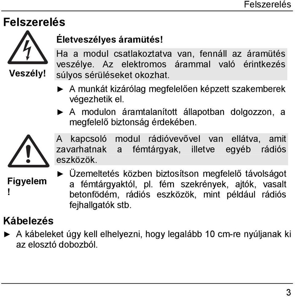 A modulon áramtalanított állapotban dolgozzon, a megfelelő biztonság érdekében.