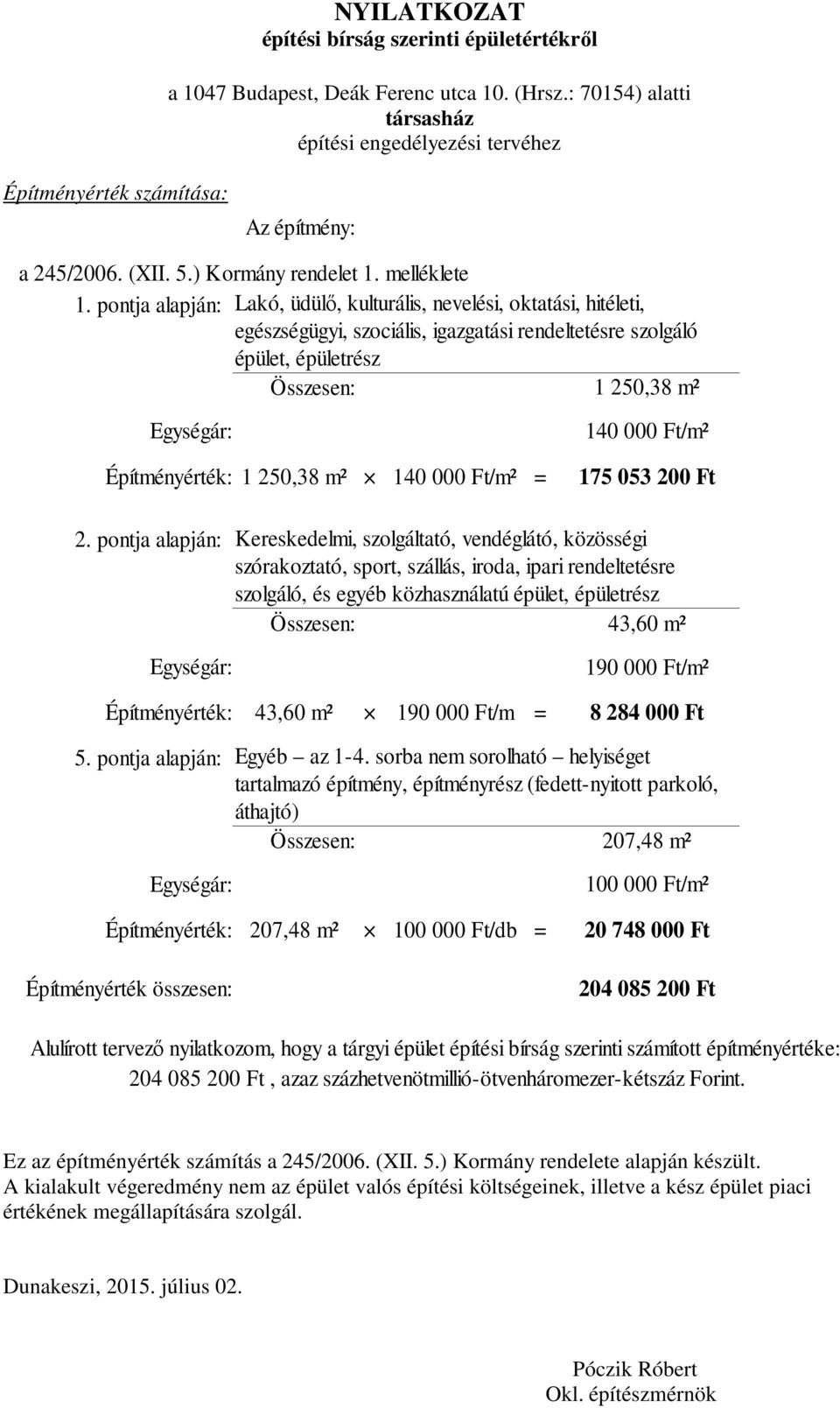 pontja alapján: Lakó, üdülő, kulturális, nevelési, oktatási, hitéleti, egészségügyi, szociális, igazgatási rendeltetésre szolgáló épület, épületrész Összesen: 1 250,38 m² Egységár: Építményérték: 1