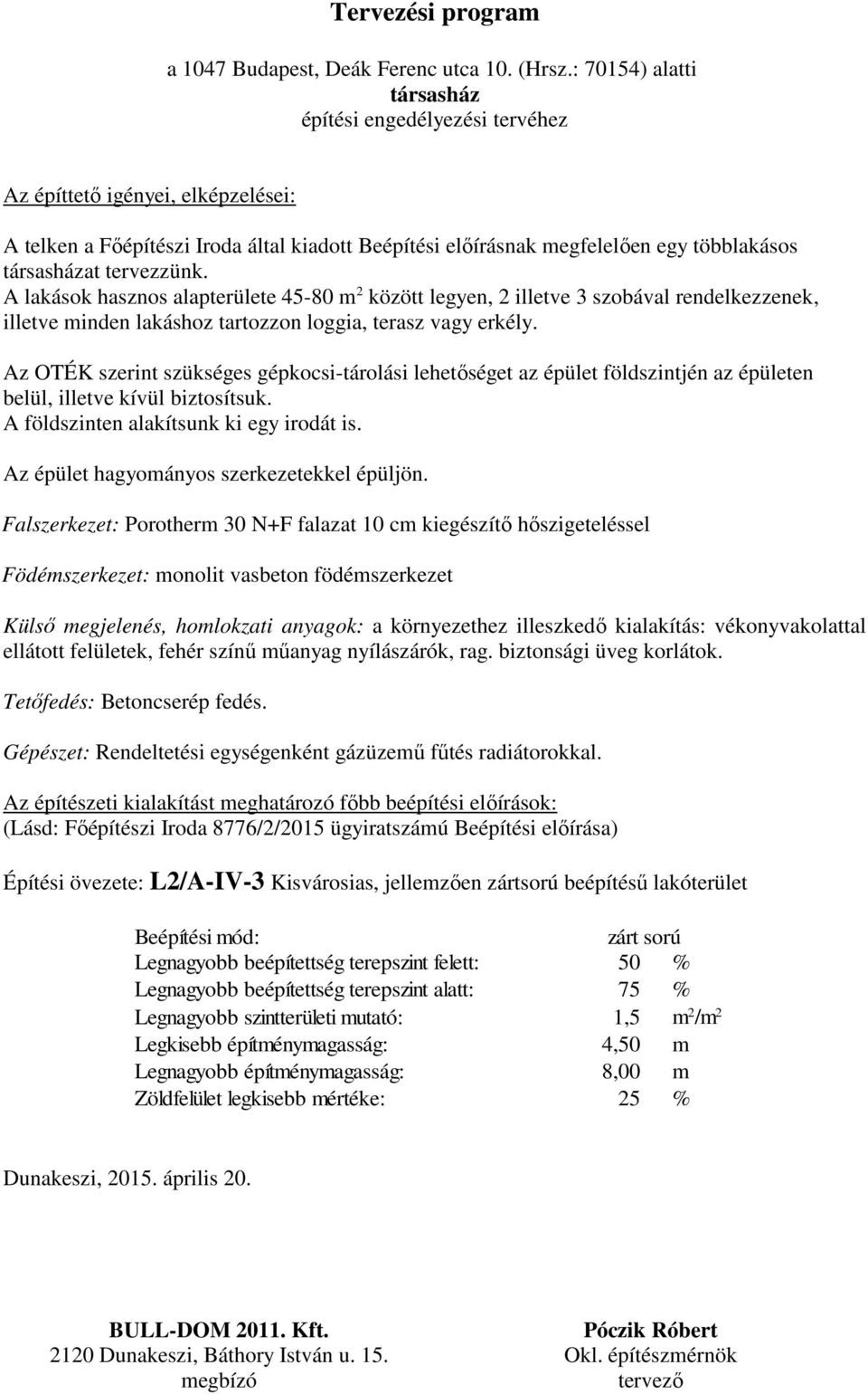 tervezzünk. A lakások hasznos alapterülete 45-80 között legyen, 2 illetve 3 szobával rendelkezzenek, illetve minden lakáshoz tartozzon loggia, terasz vagy erkély.