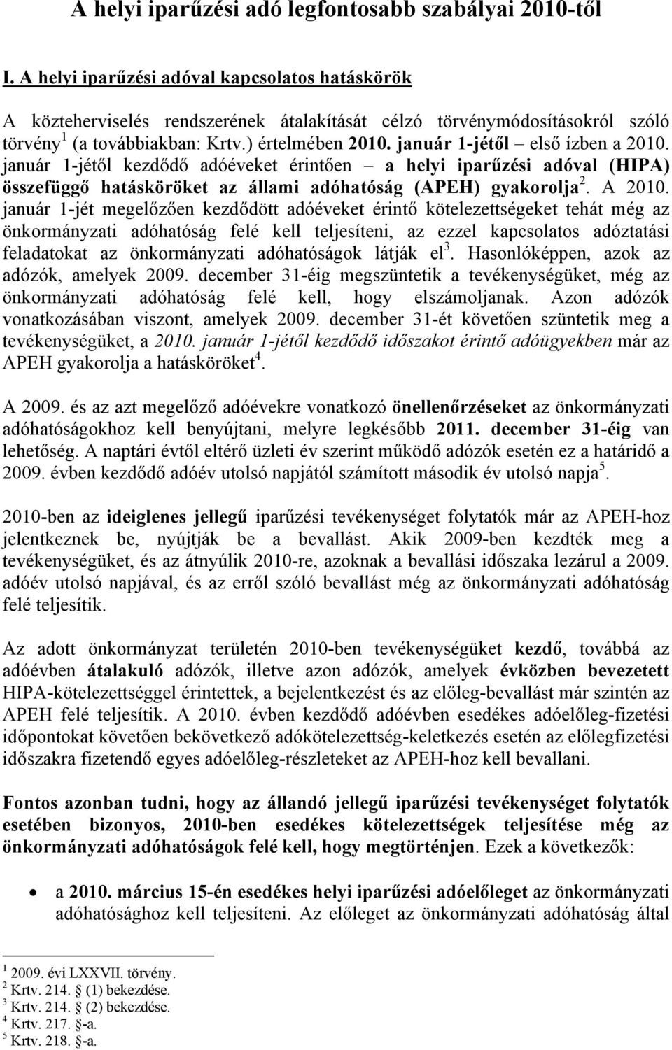 január 1-jétől első ízben a 2010. január 1-jétől kezdődő adóéveket érintően a helyi iparűzési adóval (HIPA) összefüggő hatásköröket az állami adóhatóság (APEH) gyakorolja 2. A 2010.