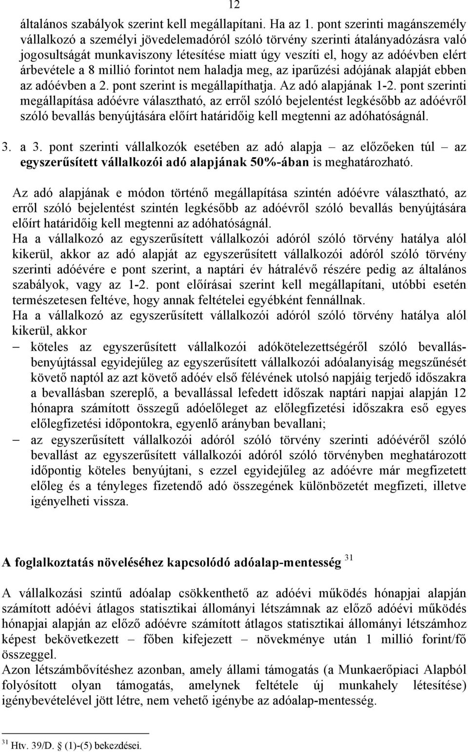 árbevétele a 8 millió forintot nem haladja meg, az iparűzési adójának alapját ebben az adóévben a 2. pont szerint is megállapíthatja. Az adó alapjának 1-2.