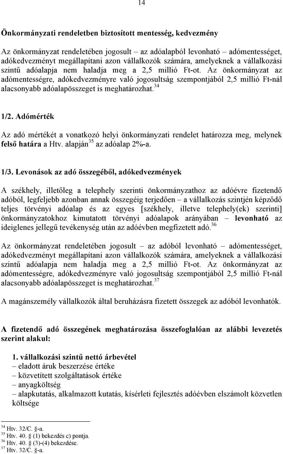 Az önkormányzat az adómentességre, adókedvezményre való jogosultság szempontjából 2,5 millió Ft-nál alacsonyabb adóalapösszeget is meghatározhat. 34 1/2.