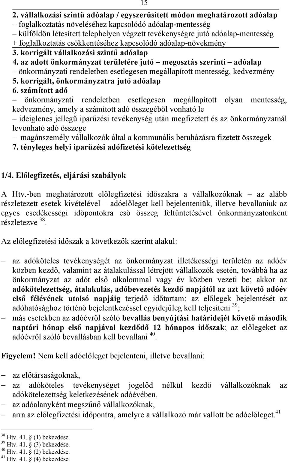 az adott önkormányzat területére jutó megosztás szerinti adóalap önkormányzati rendeletben esetlegesen megállapított mentesség, kedvezmény 5. korrigált, önkormányzatra jutó adóalap 6.