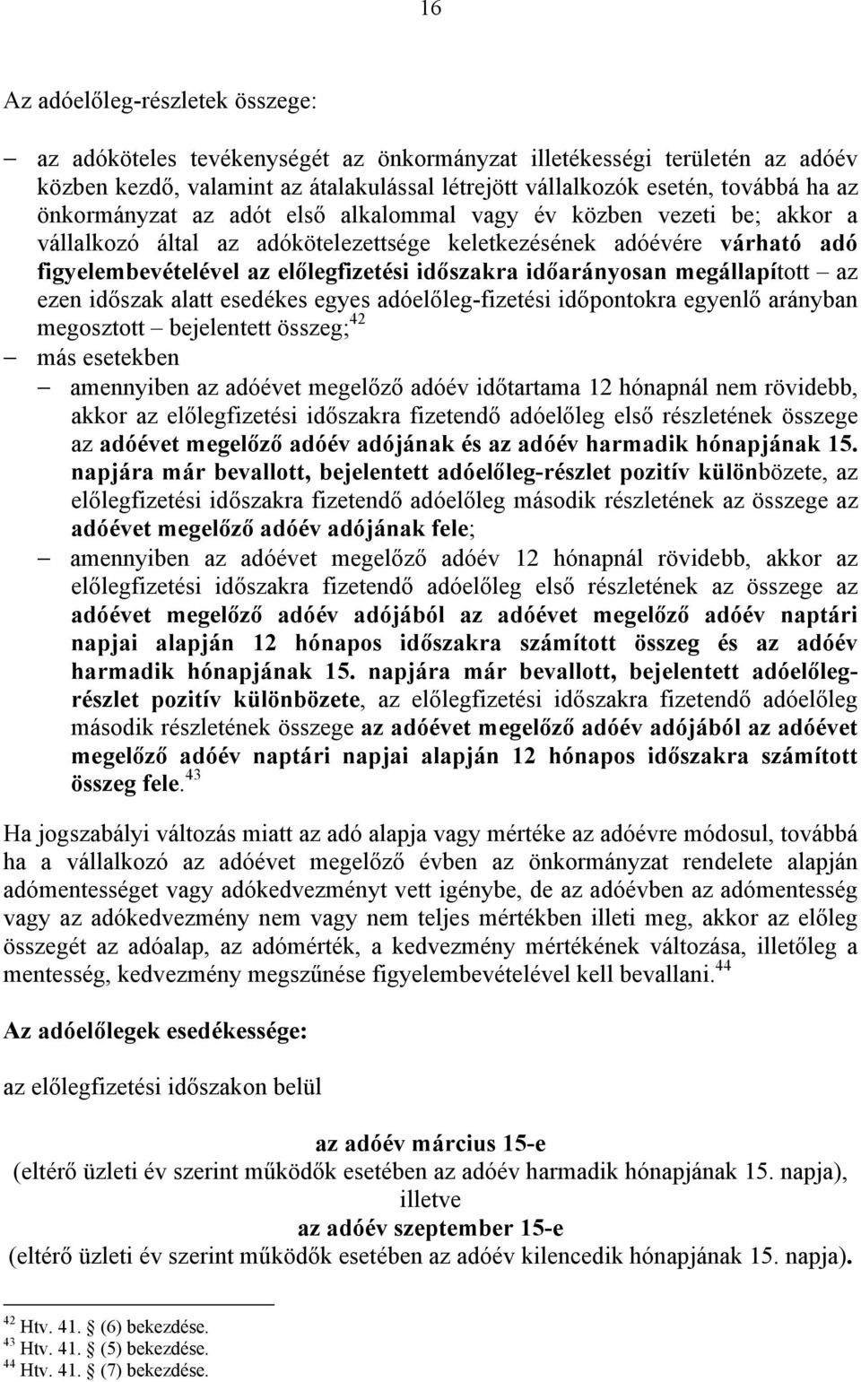 időarányosan megállapított az ezen időszak alatt esedékes egyes adóelőleg-fizetési időpontokra egyenlő arányban megosztott bejelentett összeg; 42 más esetekben amennyiben az adóévet megelőző adóév