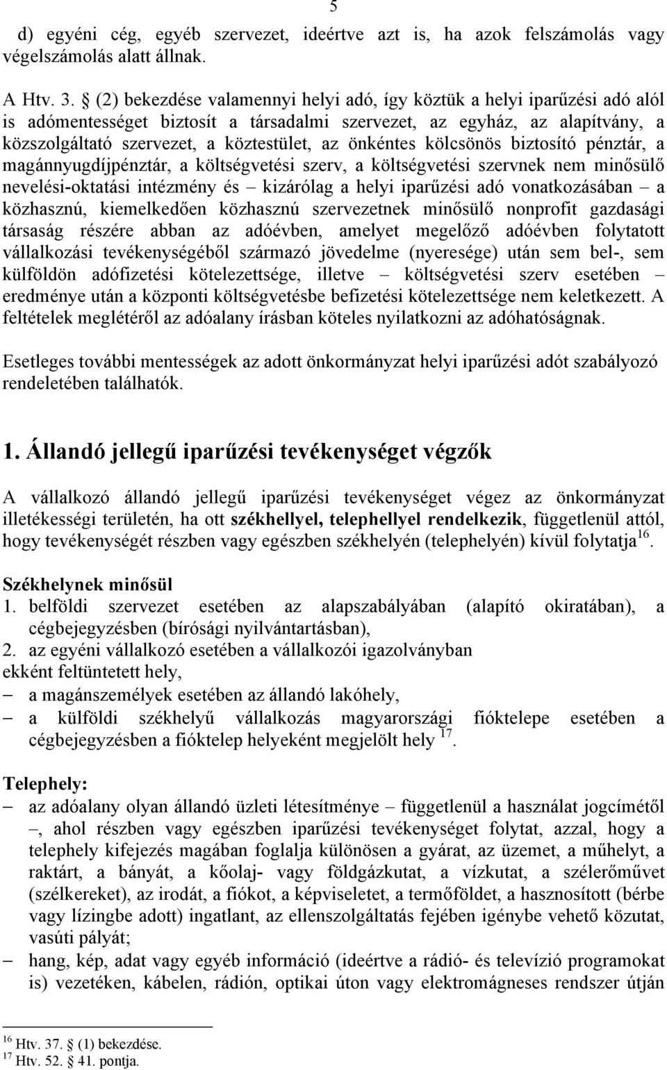 önkéntes kölcsönös biztosító pénztár, a magánnyugdíjpénztár, a költségvetési szerv, a költségvetési szervnek nem minősülő nevelési-oktatási intézmény és kizárólag a helyi iparűzési adó vonatkozásában