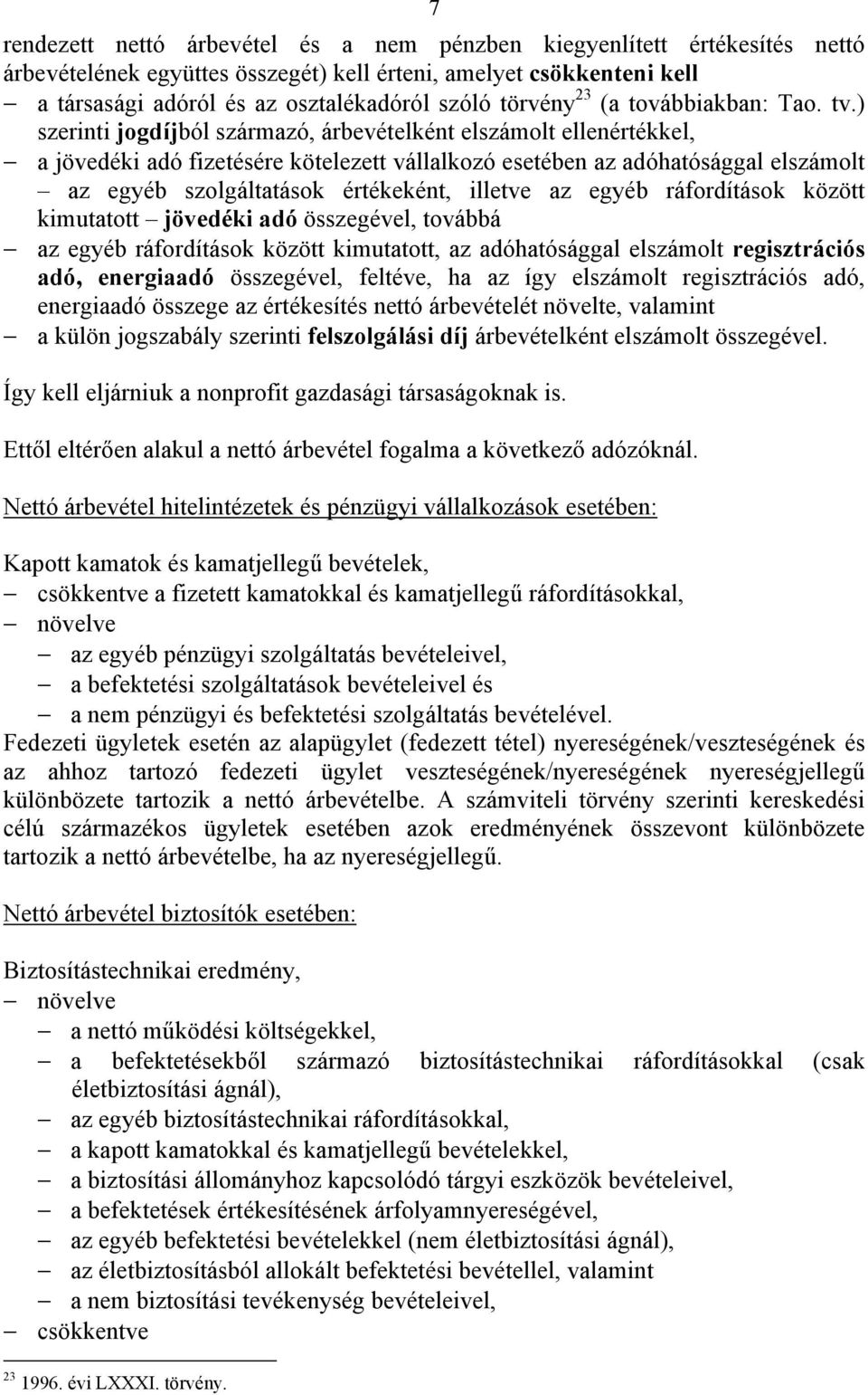 ) szerinti jogdíjból származó, árbevételként elszámolt ellenértékkel, a jövedéki adó fizetésére kötelezett vállalkozó esetében az adóhatósággal elszámolt az egyéb szolgáltatások értékeként, illetve