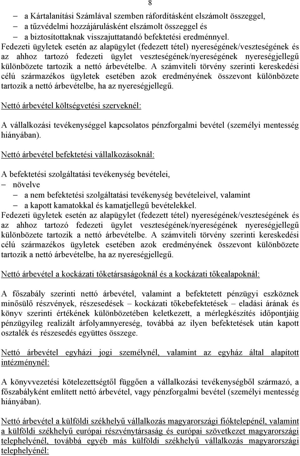 árbevételbe. A számviteli törvény szerinti kereskedési célú származékos ügyletek esetében azok eredményének összevont különbözete tartozik a nettó árbevételbe, ha az nyereségjellegű.