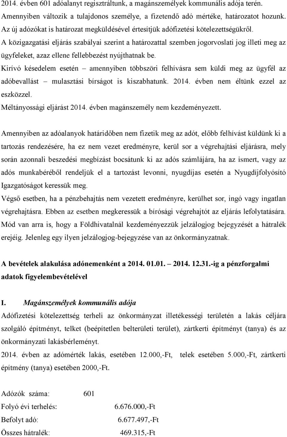 A közigazgatási eljárás szabályai szerint a határozattal szemben jogorvoslati jog illeti meg az ügyfeleket, azaz ellene fellebbezést nyújthatnak be.