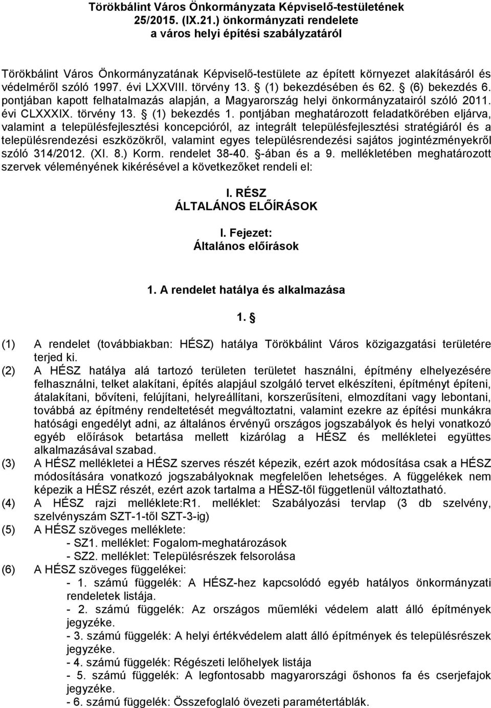 törvény 13. (1) bekezdésében és 62. (6) bekezdés 6. pontjában kapott felhatalmazás alapján, a Magyarország helyi önkormányzatairól szóló 2011. évi CLXXXIX. törvény 13. (1) bekezdés 1.