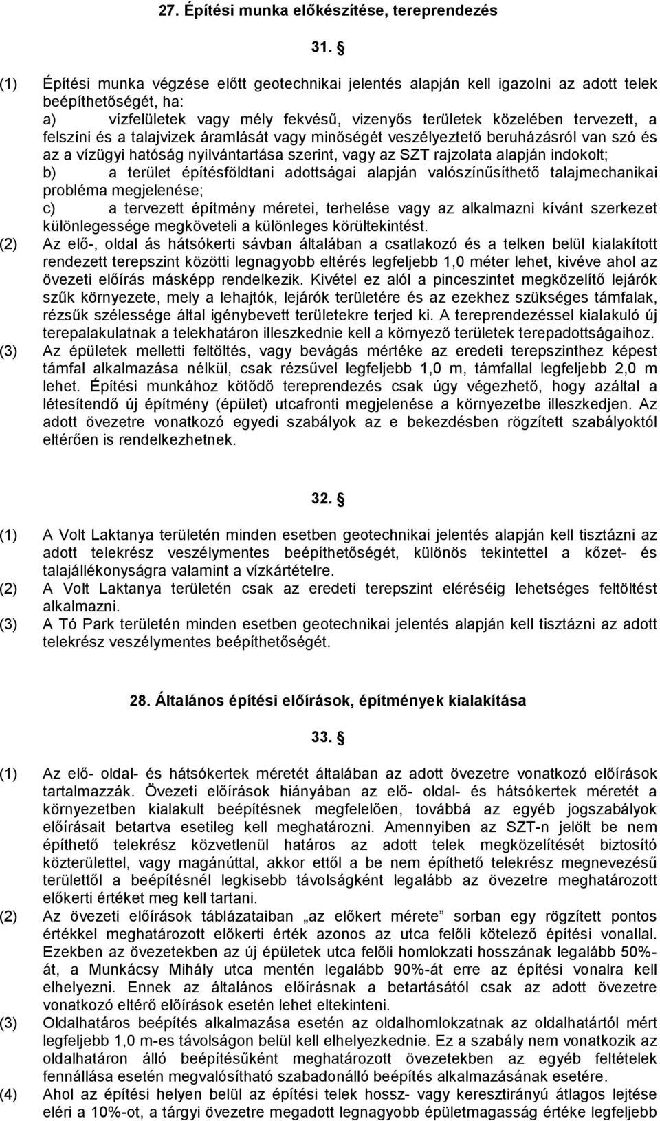 és a talajvizek áramlását vagy minőségét veszélyeztető beruházásról van szó és az a vízügyi hatóság nyilvántartása szerint, vagy az SZT rajzolata alapján indokolt; b) a terület építésföldtani