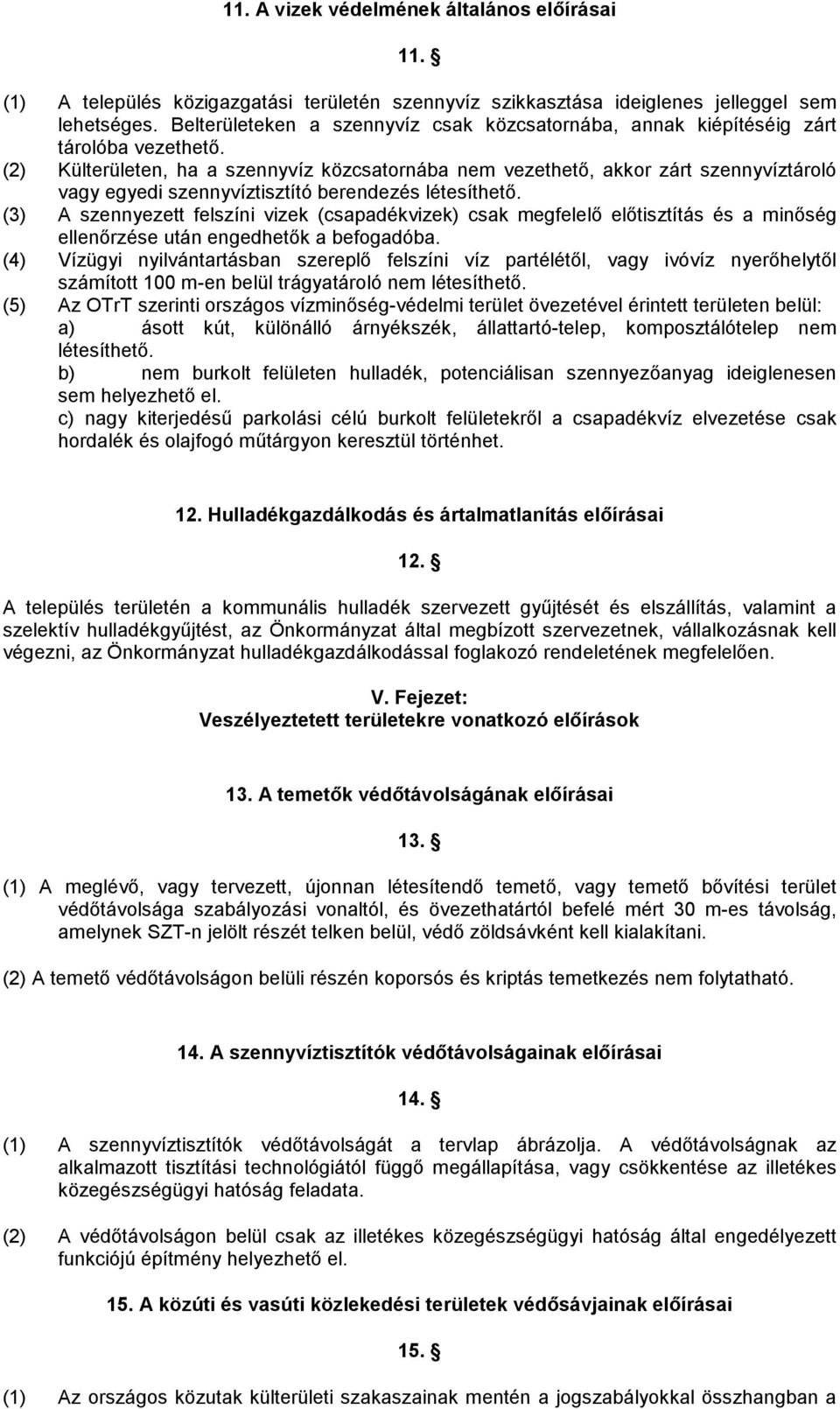 (2) Külterületen, ha a szennyvíz közcsatornába nem vezethető, akkor zárt szennyvíztároló vagy egyedi szennyvíztisztító berendezés létesíthető.