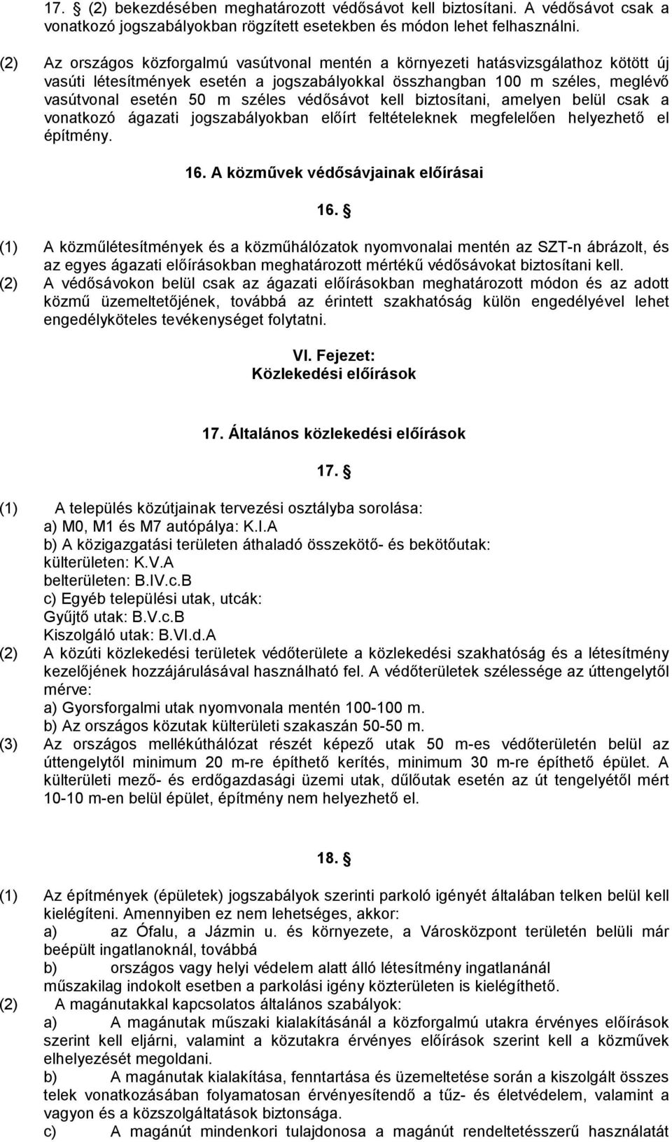 védősávot kell biztosítani, amelyen belül csak a vonatkozó ágazati jogszabályokban előírt feltételeknek megfelelően helyezhető el építmény. 16. A közművek védősávjainak előírásai 16.