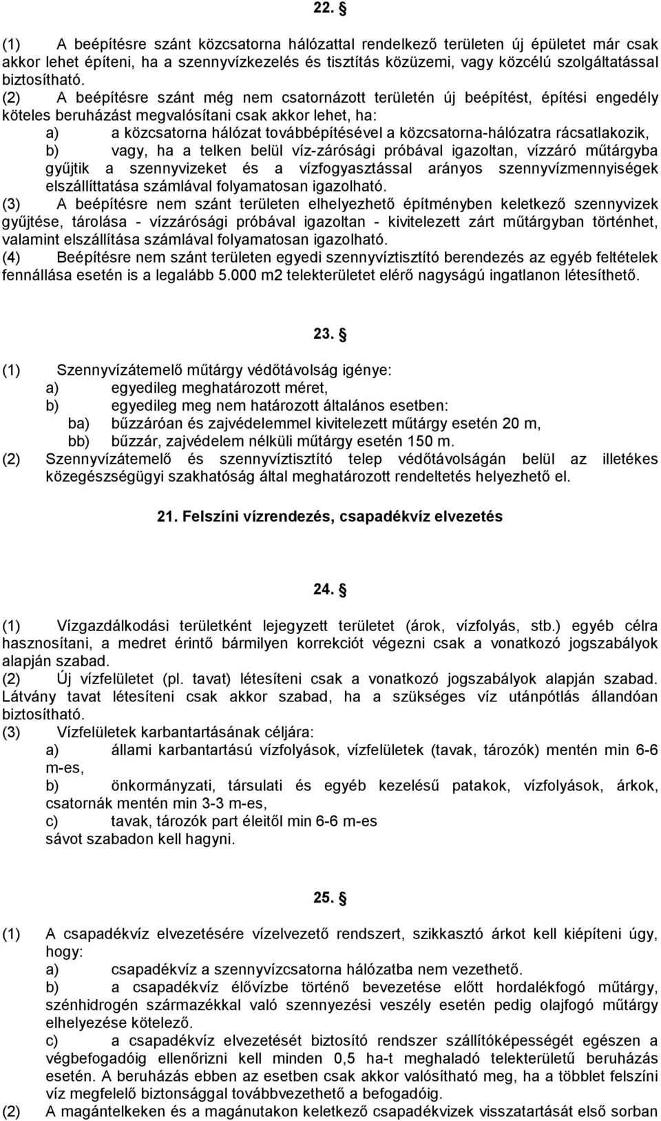 közcsatorna-hálózatra rácsatlakozik, b) vagy, ha a telken belül víz-zárósági próbával igazoltan, vízzáró műtárgyba gyűjtik a szennyvizeket és a vízfogyasztással arányos szennyvízmennyiségek