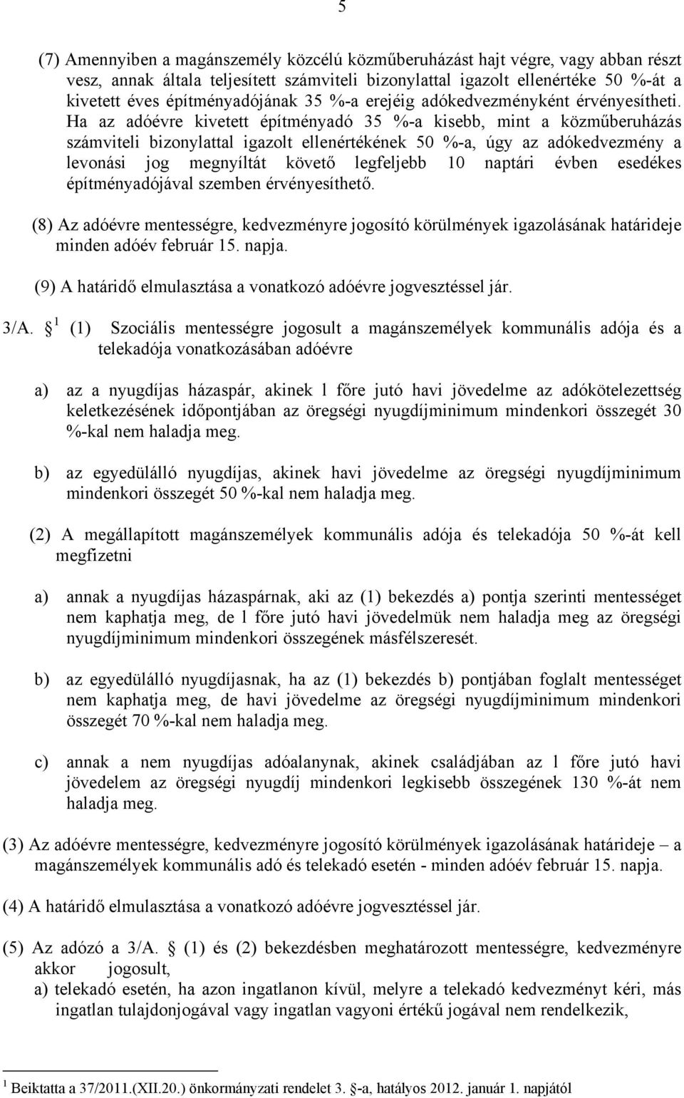 Ha az adóévre kivetett építményadó 35 %-a kisebb, mint a közműberuházás számviteli bizonylattal igazolt ellenértékének 50 %-a, úgy az adókedvezmény a levonási jog megnyíltát követő legfeljebb 10