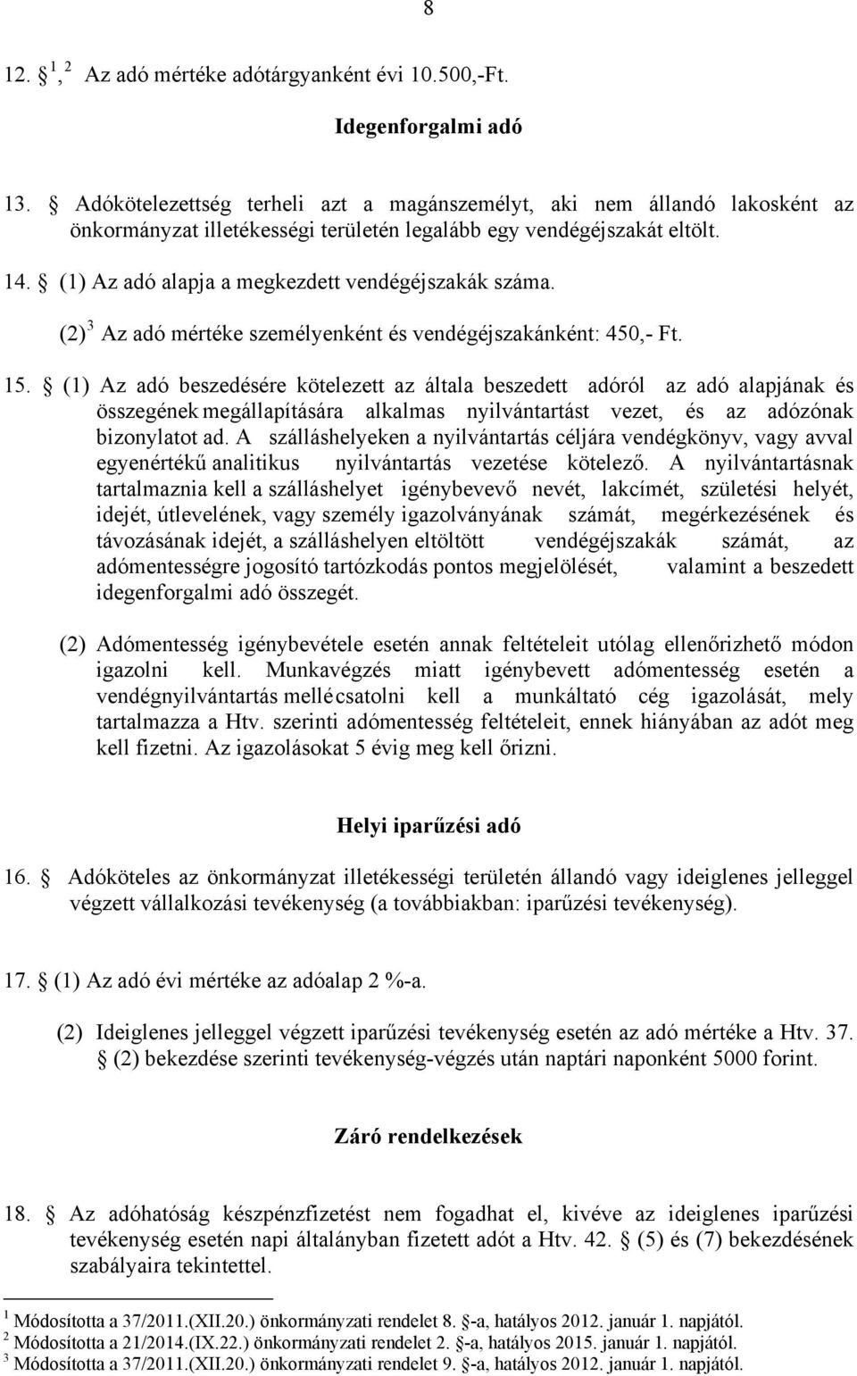 (1) Az adó alapja a megkezdett vendégéjszakák száma. (2) 3 Az adó mértéke személyenként és vendégéjszakánként: 450,- Ft. 15.