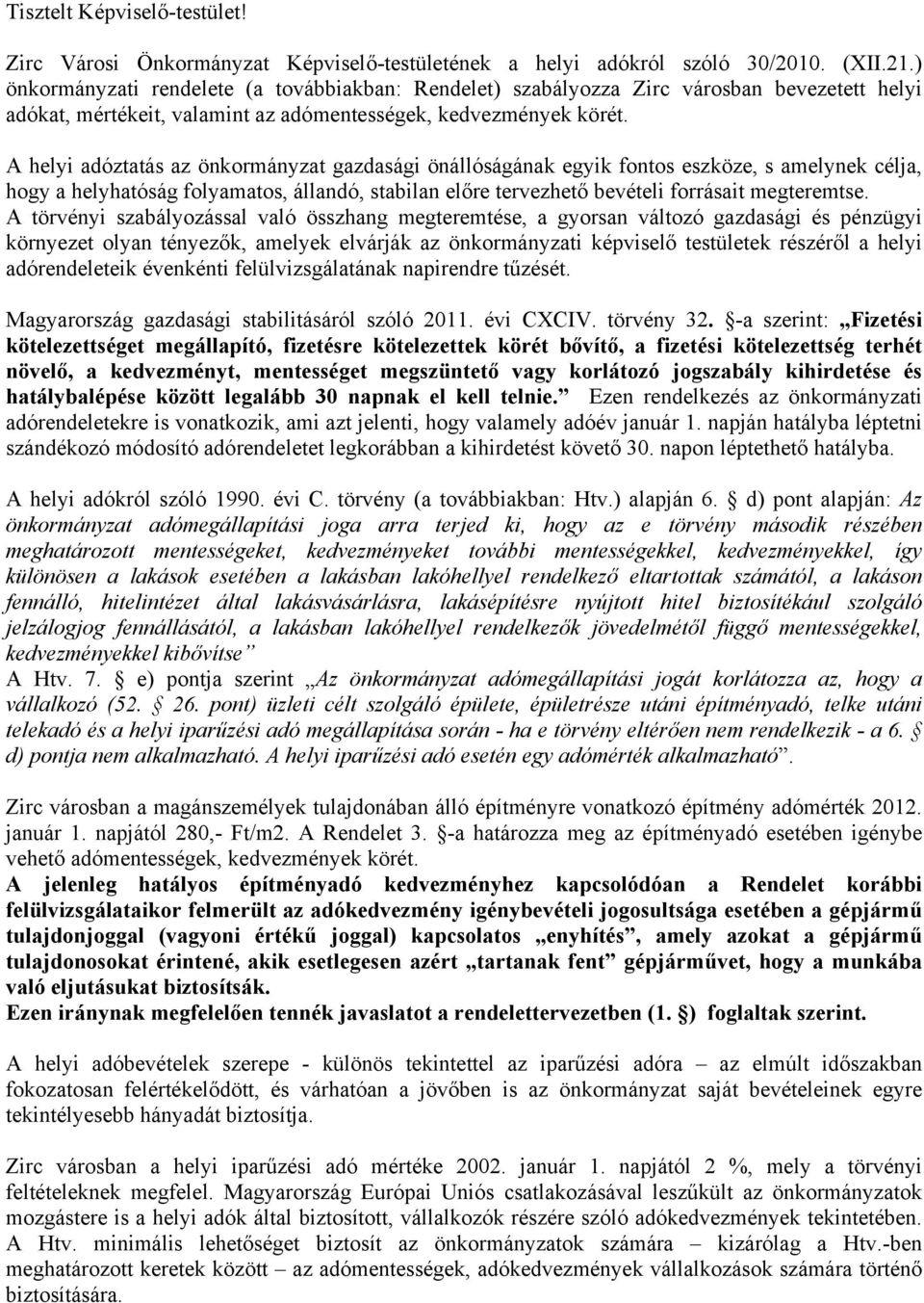 A helyi adóztatás az önkormányzat gazdasági önállóságának egyik fontos eszköze, s amelynek célja, hogy a helyhatóság folyamatos, állandó, stabilan előre tervezhető bevételi forrásait megteremtse.