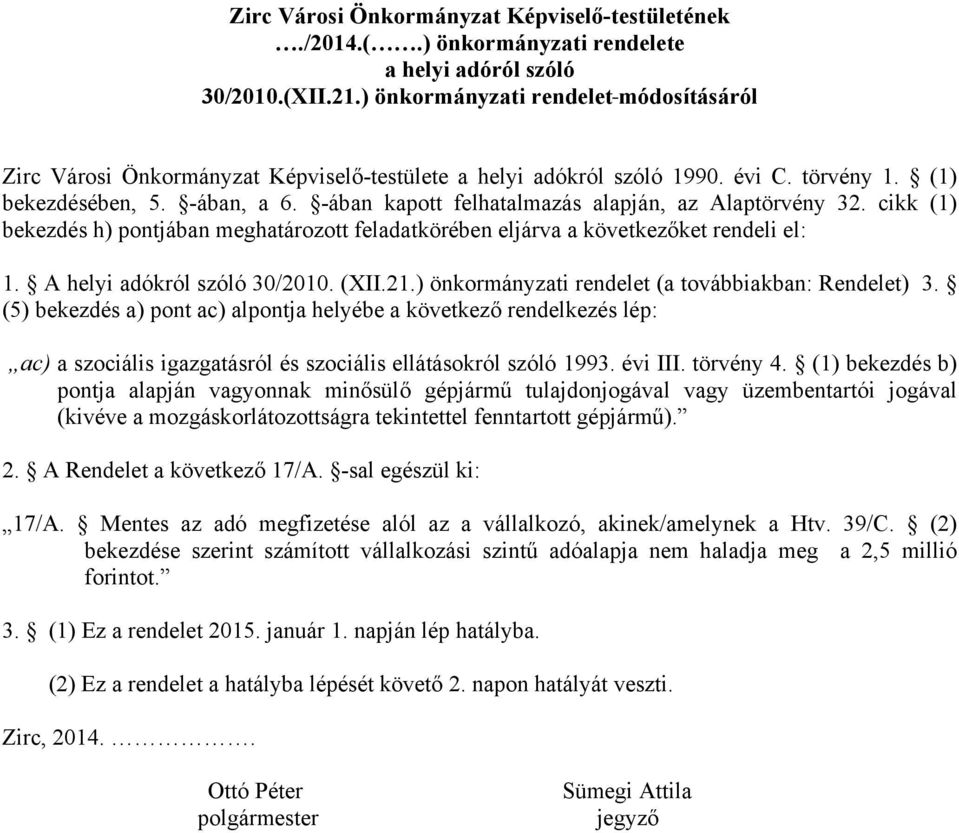 -ában kapott felhatalmazás alapján, az Alaptörvény 32. cikk (1) bekezdés h) pontjában meghatározott feladatkörében eljárva a következőket rendeli el: 1. A helyi adókról szóló 30/2010. (XII.21.