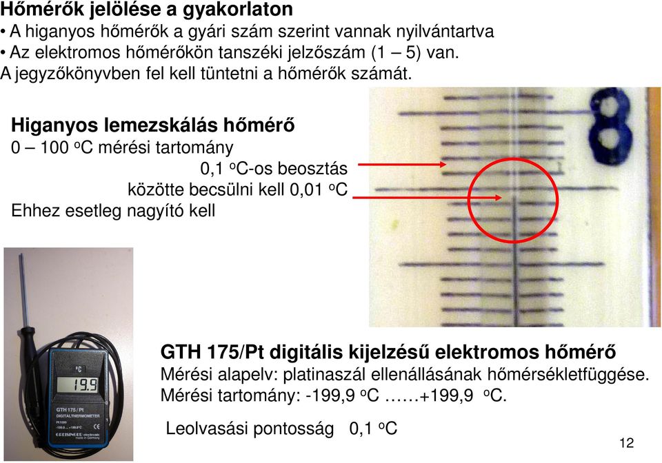 Higanyos lemezskálás hőmérő 0 100 o C mérési tartomány 0,1 o C-os beosztás közötte becsülni kell 0,01 o C Ehhez esetleg nagyító