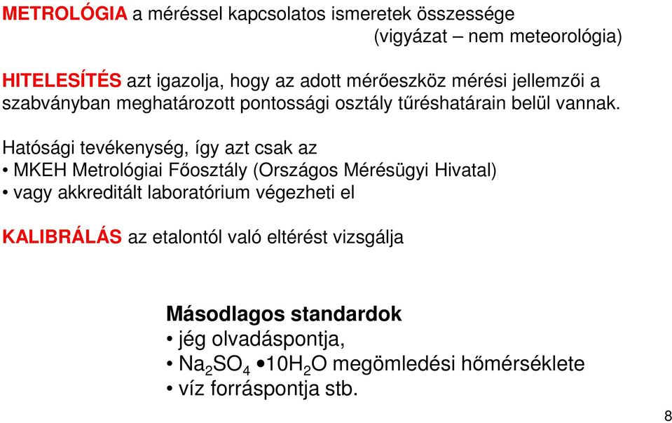 Hatósági tevékenység, így azt csak az MKEH Metrológiai Főosztály (Országos Mérésügyi Hivatal) vagy akkreditált laboratórium