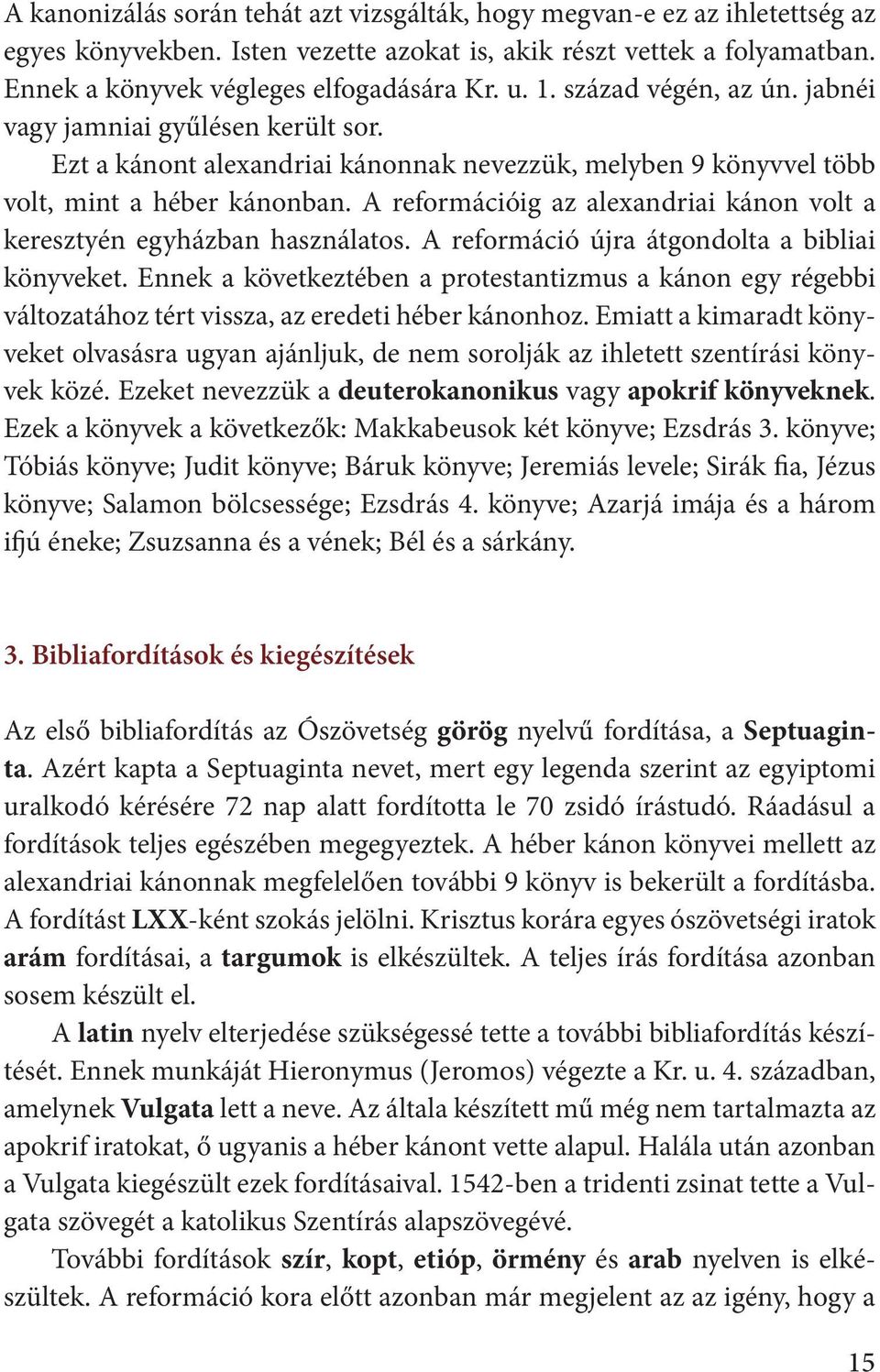 A reformációig az alexandriai kánon volt a keresztyén egyházban használatos. A reformáció újra átgondolta a bibliai könyveket.