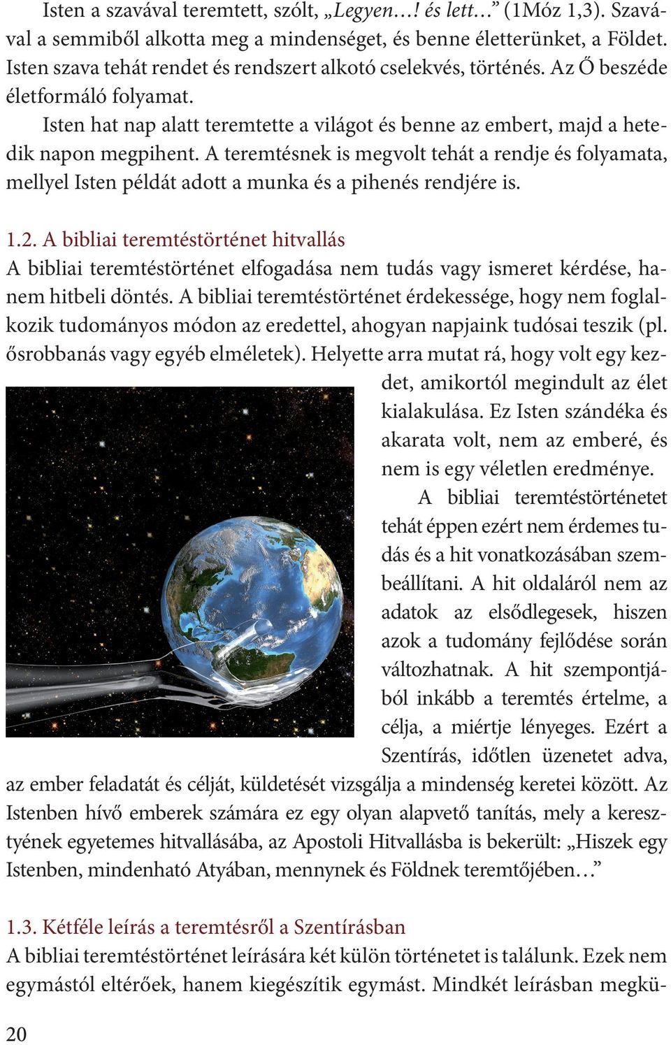 A teremtésnek is megvolt tehát a rendje és folyamata, mellyel Isten példát adott a munka és a pihenés rendjére is. 1.2.