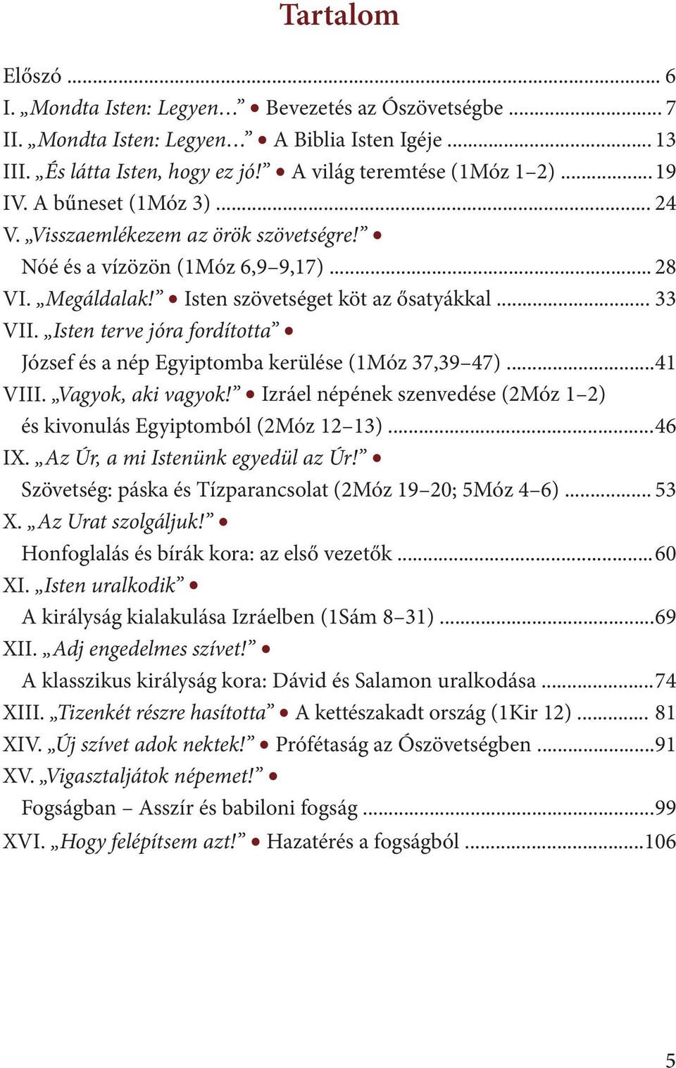 Isten terve jóra fordította József és a nép Egyiptomba kerülése (1Móz 37,39 47)... 41 VIII. Vagyok, aki vagyok! Izráel népének szenvedése (2Móz 1 2) és kivonulás Egyiptomból (2Móz 12 13)... 46 IX.