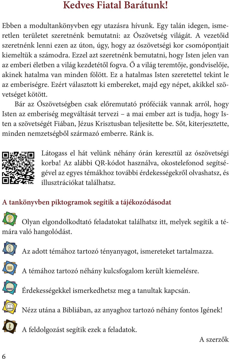 Ezzel azt szeretnénk bemutatni, hogy Isten jelen van az emberi életben a világ kezdetétől fogva. Ő a világ teremtője, gondviselője, akinek hatalma van minden fölött.