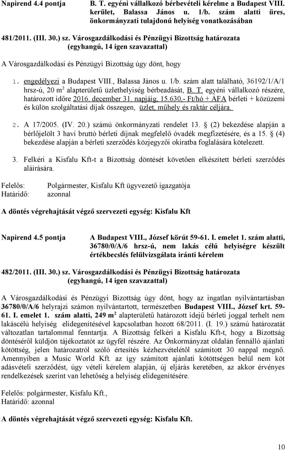 szám alatt található, 36192/1/A/1 hrsz-ú, 20 m 2 alapterületű üzlethelyiség bérbeadását, B. T. egyéni vállalkozó részére, határozott időre 2016. december 31. napjáig, 15.