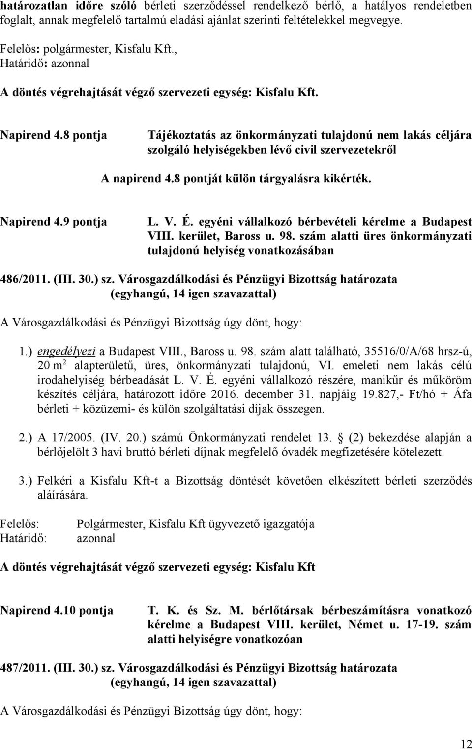 8 pontja Tájékoztatás az önkormányzati tulajdonú nem lakás céljára szolgáló helyiségekben lévő civil szervezetekről A napirend 4.8 pontját külön tárgyalásra kikérték. Napirend 4.9 pontja L. V. É.