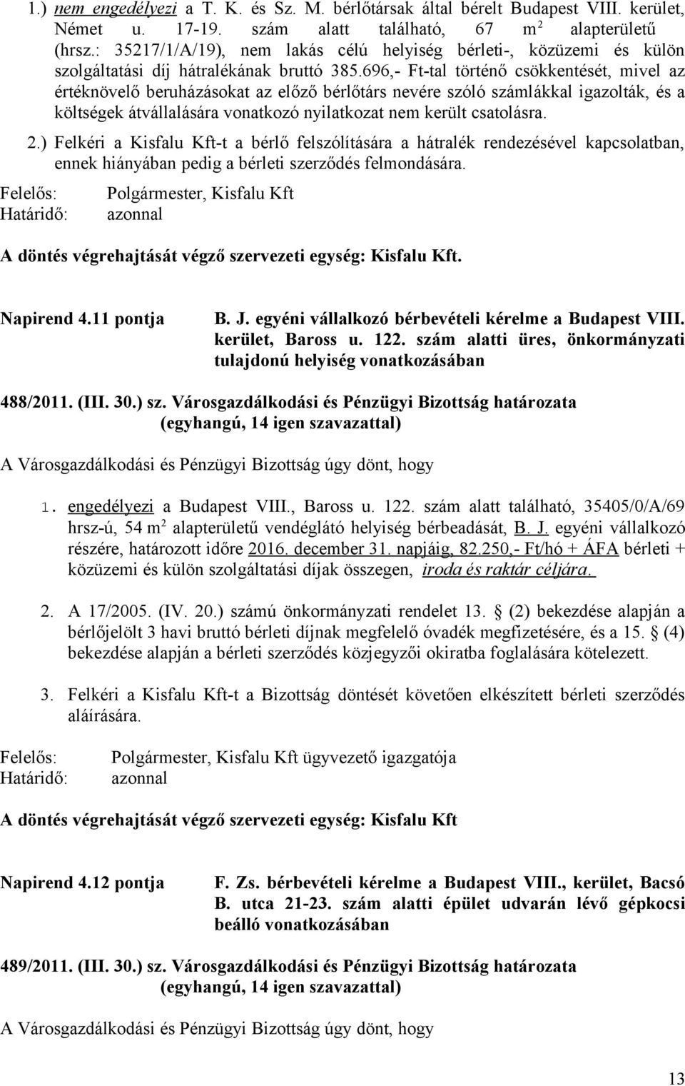 696,- Ft-tal történő csökkentését, mivel az értéknövelő beruházásokat az előző bérlőtárs nevére szóló számlákkal igazolták, és a költségek átvállalására vonatkozó nyilatkozat nem került csatolásra. 2.