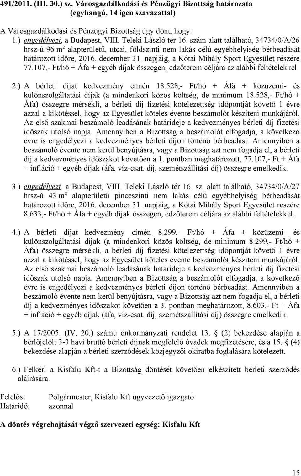 napjáig, a Kótai Mihály Sport Egyesület részére 77.107,- Ft/hó + Áfa + egyéb díjak összegen, edzőterem céljára az alábbi feltételekkel. 2.) A bérleti díjat kedvezmény címén 18.