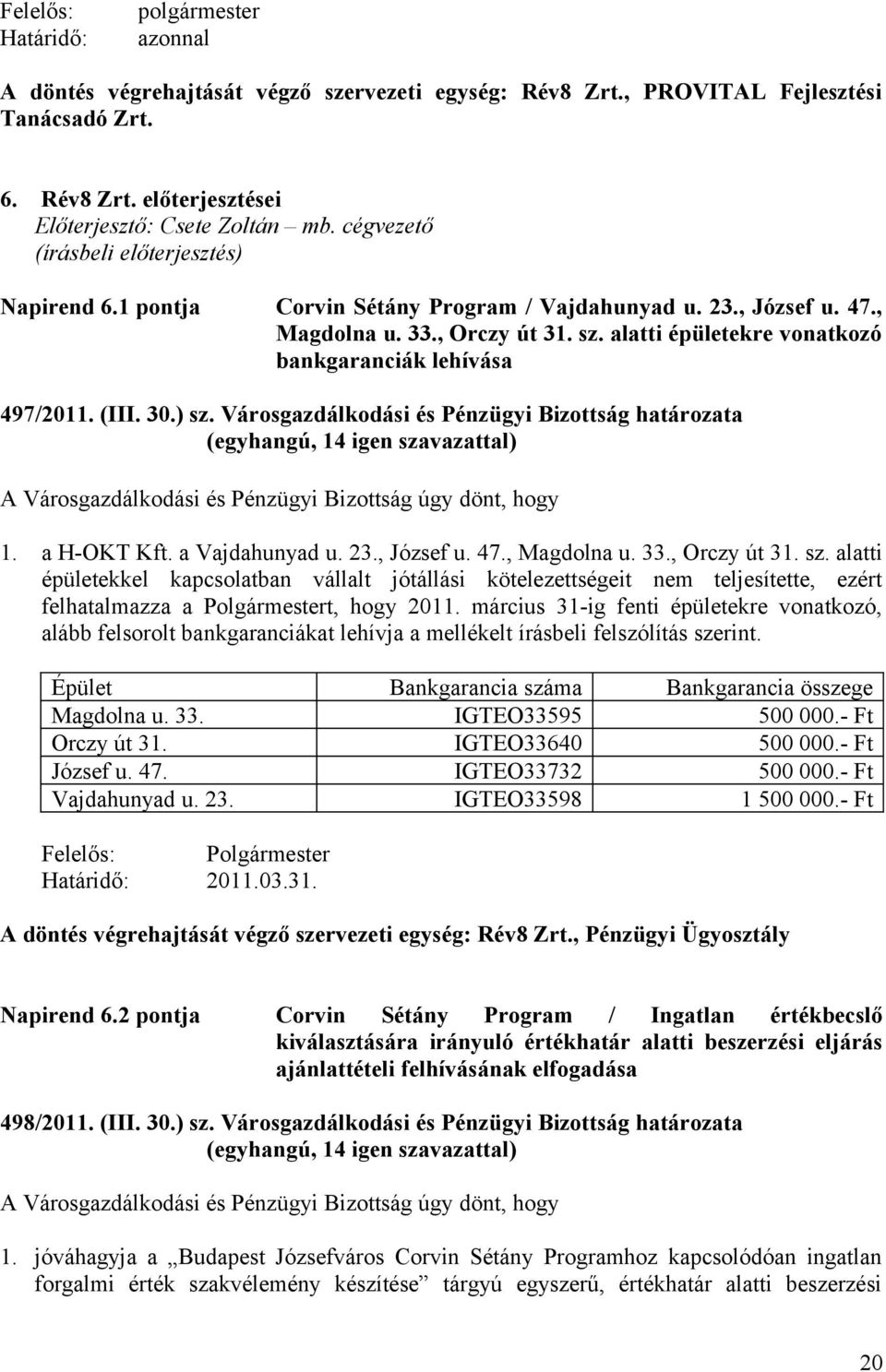 Városgazdálkodási és Pénzügyi Bizottság határozata A Városgazdálkodási és Pénzügyi Bizottság úgy dönt, hogy 1. a H-OKT Kft. a Vajdahunyad u. 23., József u. 47., Magdolna u. 33., Orczy út 31. sz.