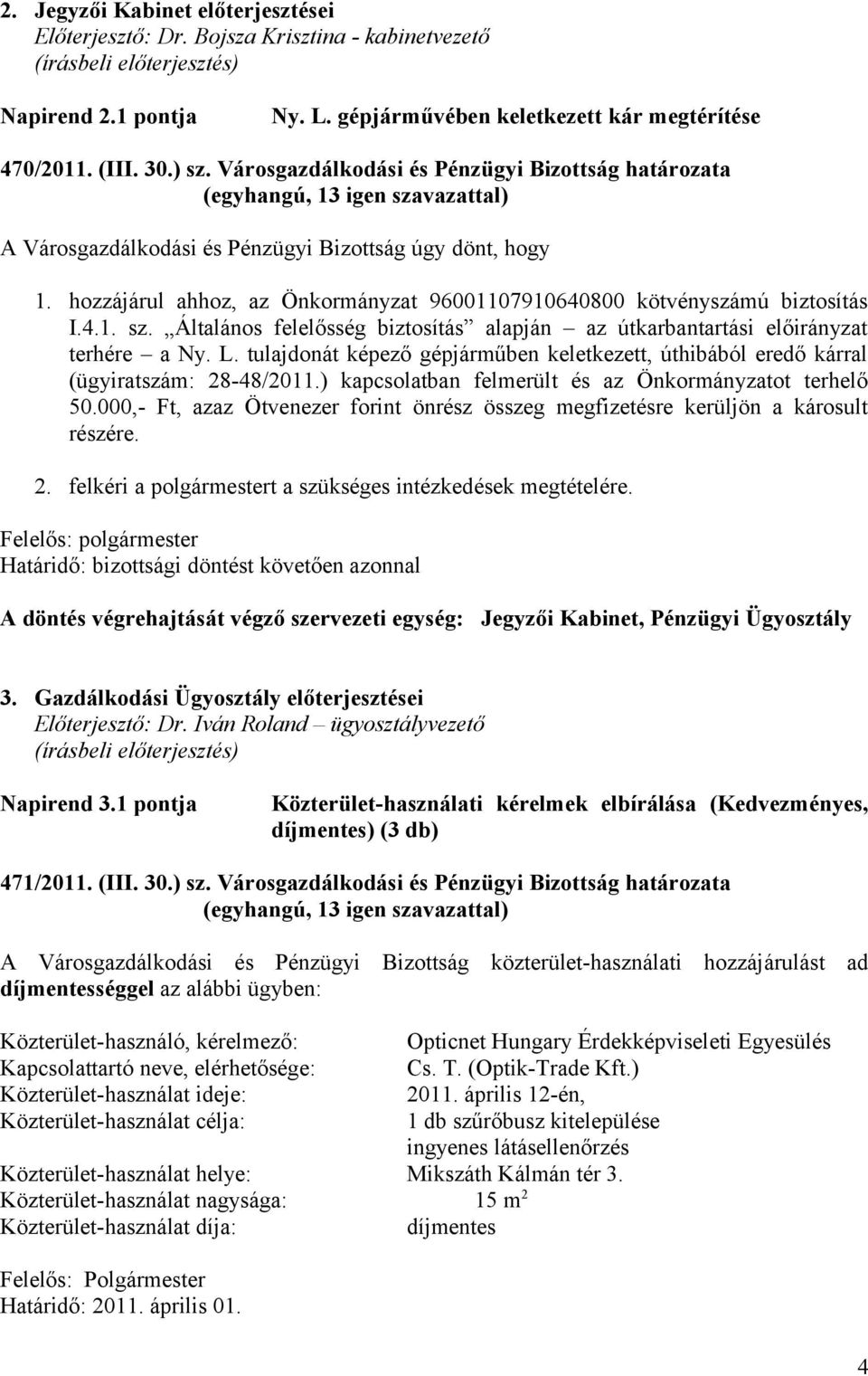 hozzájárul ahhoz, az Önkormányzat 96001107910640800 kötvényszámú biztosítás I.4.1. sz. Általános felelősség biztosítás alapján az útkarbantartási előirányzat terhére a Ny. L.