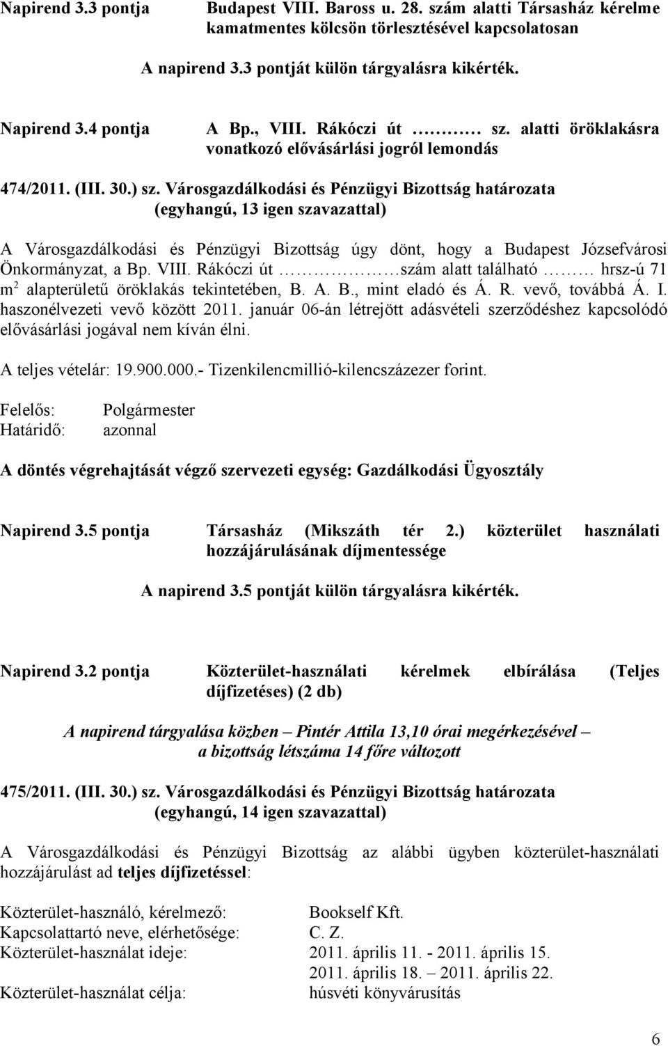 Városgazdálkodási és Pénzügyi Bizottság határozata (egyhangú, 13 igen szavazattal) A Városgazdálkodási és Pénzügyi Bizottság úgy dönt, hogy a Budapest Józsefvárosi Önkormányzat, a Bp. VIII.