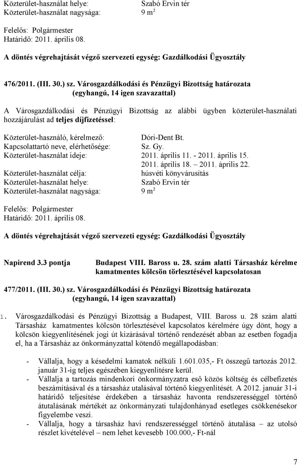 Városgazdálkodási és Pénzügyi Bizottság határozata A Városgazdálkodási és Pénzügyi Bizottság az alábbi ügyben közterület-használati hozzájárulást ad teljes díjfizetéssel: Közterület-használó,