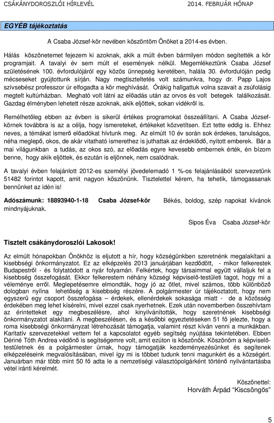 Nagy megtiszteltetés volt számunkra, hogy dr. Papp Lajos szívsebész professzor úr elfogadta a kör meghívását. Órákig hallgattuk volna szavait a zsúfolásig megtelt kultúrházban.