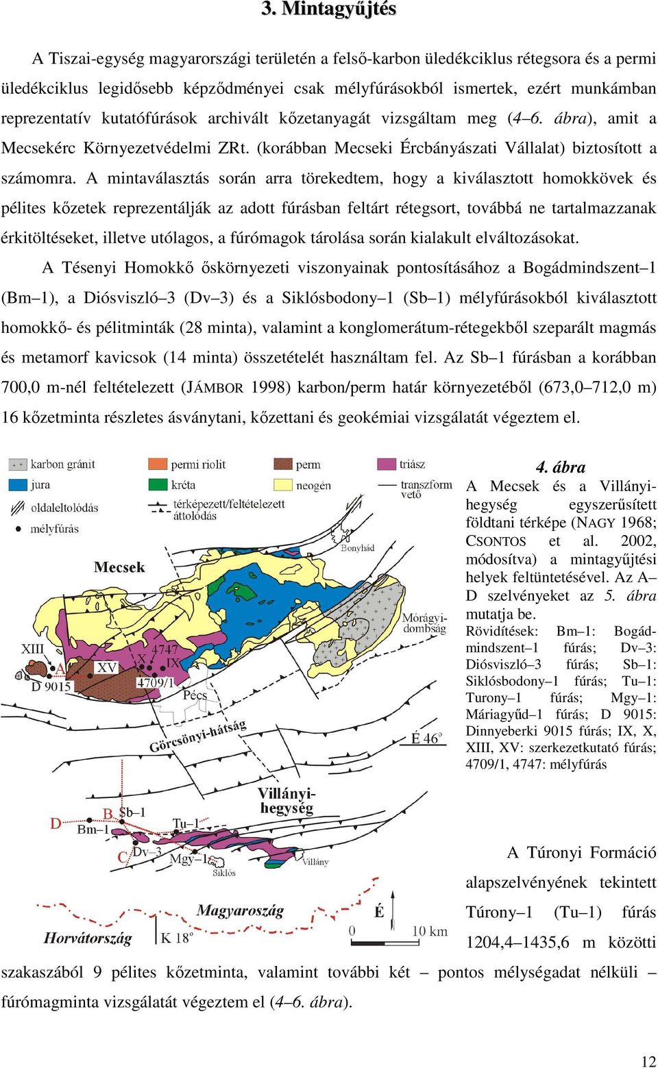 A mintaválasztás során arra törekedtem, hogy a kiválasztott homokkövek és pélites kızetek reprezentálják az adott fúrásban feltárt rétegsort, továbbá ne tartalmazzanak érkitöltéseket, illetve