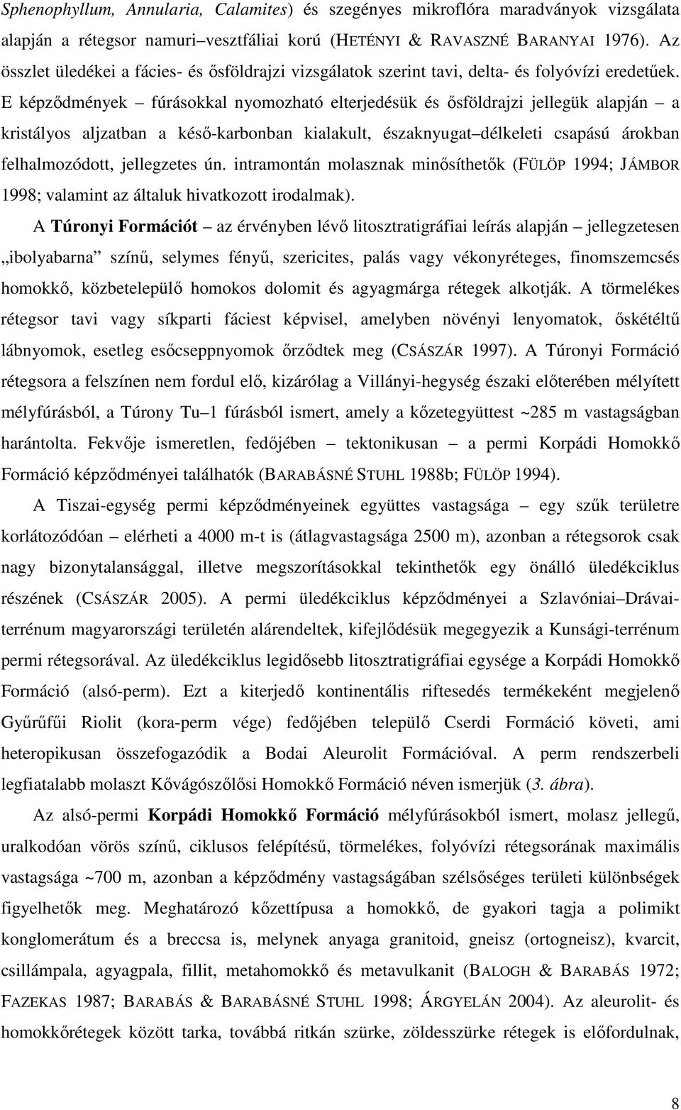 E képzıdmények fúrásokkal nyomozható elterjedésük és ısföldrajzi jellegük alapján a kristályos aljzatban a késı-karbonban kialakult, északnyugat délkeleti csapású árokban felhalmozódott, jellegzetes