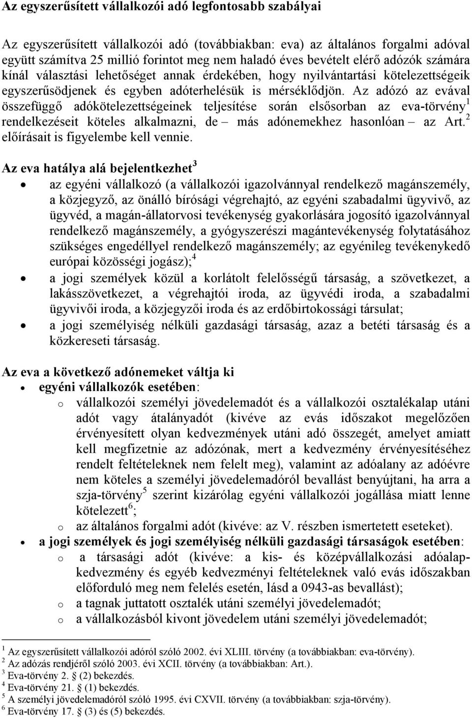 Az adózó az evával összefüggő adókötelezettségeinek teljesítése során elsősorban az eva-törvény 1 rendelkezéseit köteles alkalmazni, de más adónemekhez hasonlóan az Art.