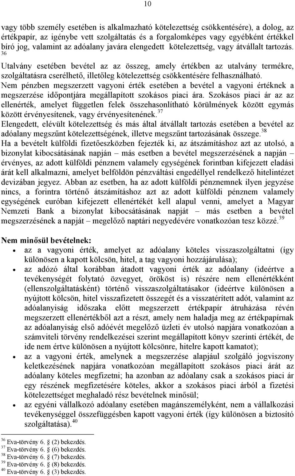 36 Utalvány esetében bevétel az az összeg, amely értékben az utalvány termékre, szolgáltatásra cserélhető, illetőleg kötelezettség csökkentésére felhasználható.