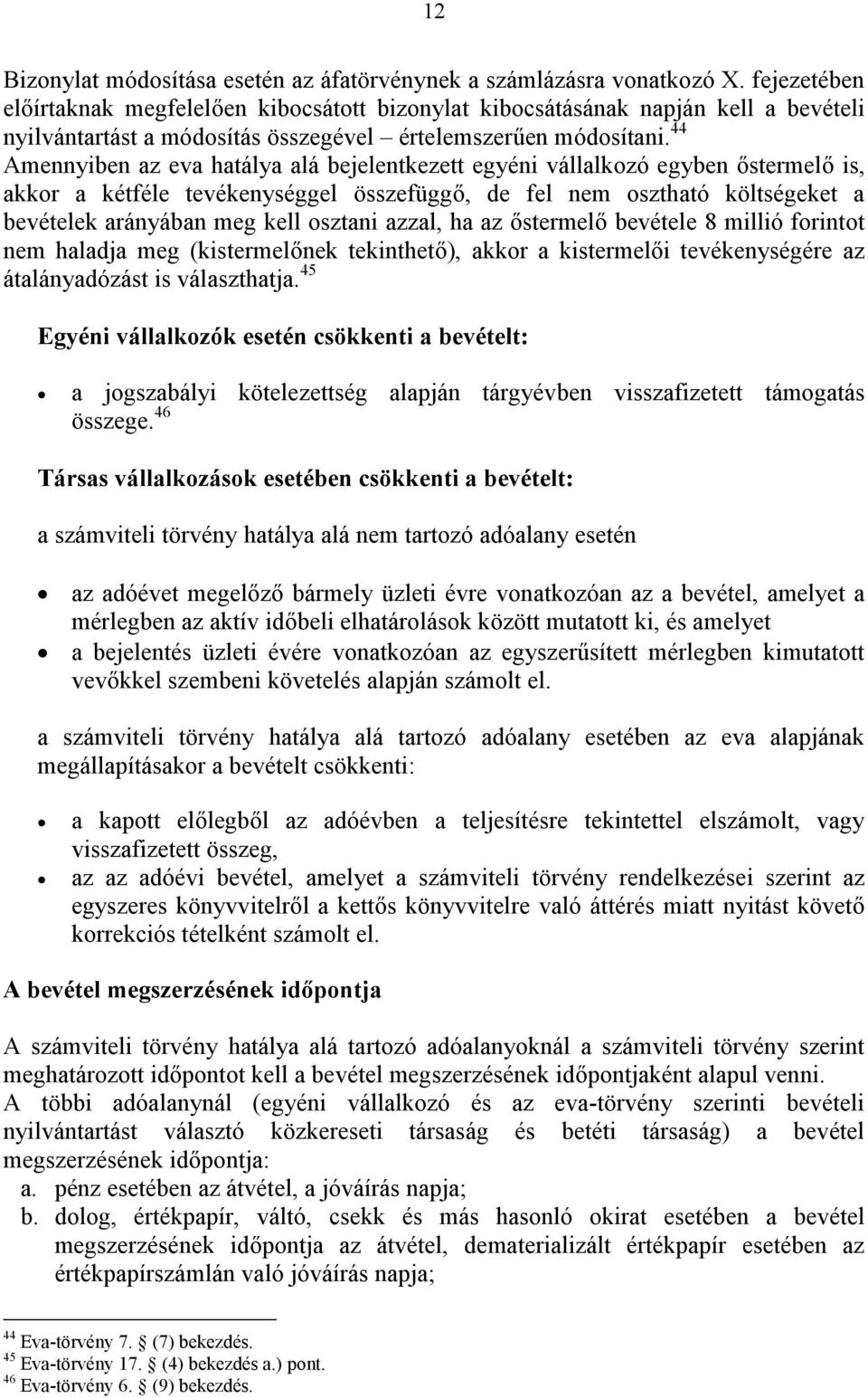 44 Amennyiben az eva hatálya alá bejelentkezett egyéni vállalkozó egyben őstermelő is, akkor a kétféle tevékenységgel összefüggő, de fel nem osztható költségeket a bevételek arányában meg kell