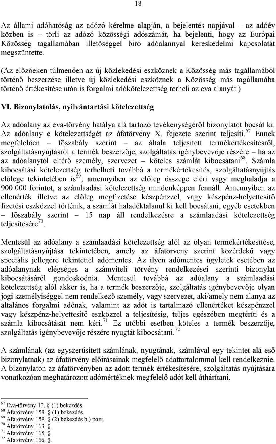 (Az előzőeken túlmenően az új közlekedési eszköznek a Közösség más tagállamából történő beszerzése illetve új közlekedési eszköznek a Közösség más tagállamába történő értékesítése után is forgalmi