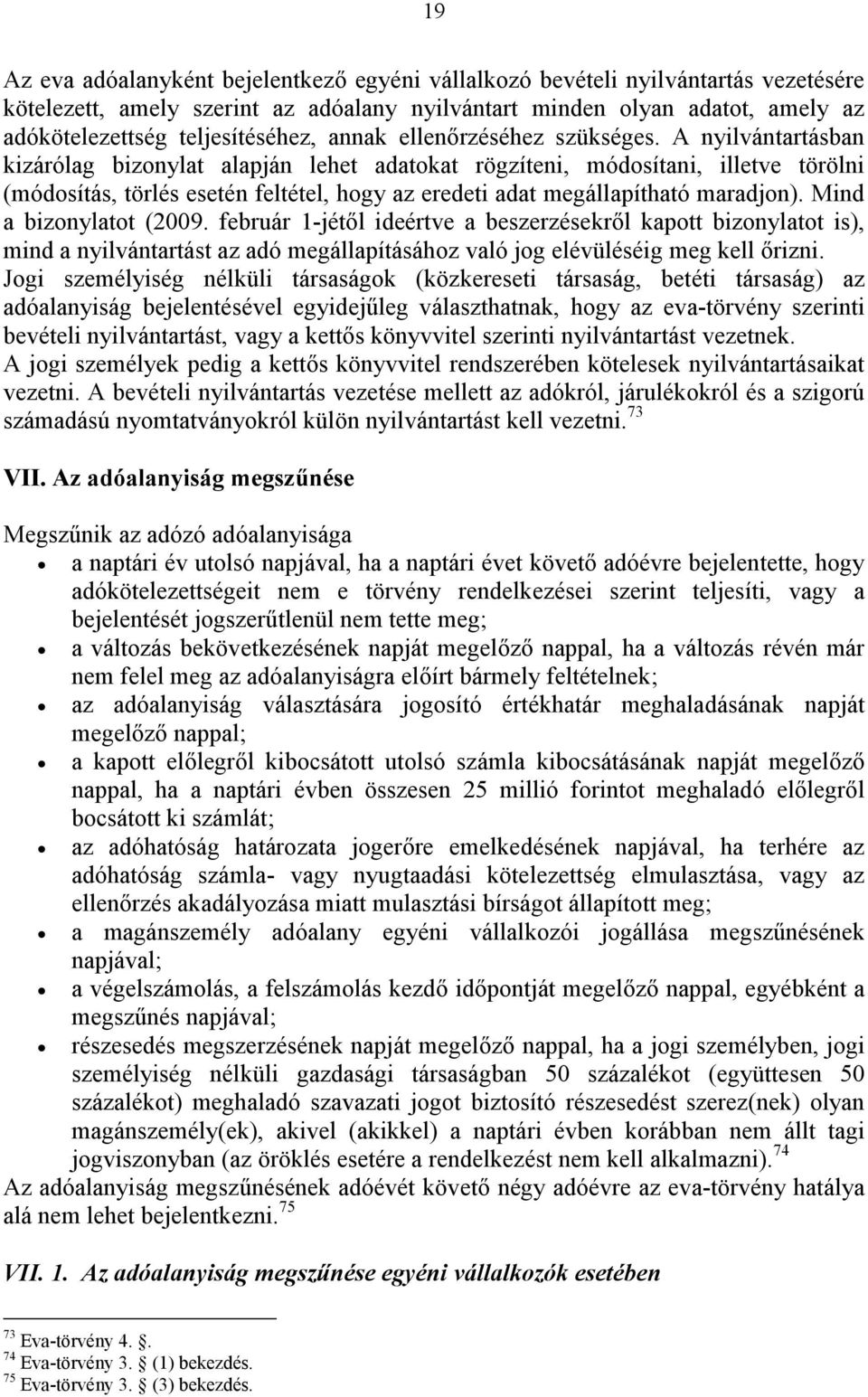 A nyilvántartásban kizárólag bizonylat alapján lehet adatokat rögzíteni, módosítani, illetve törölni (módosítás, törlés esetén feltétel, hogy az eredeti adat megállapítható maradjon).