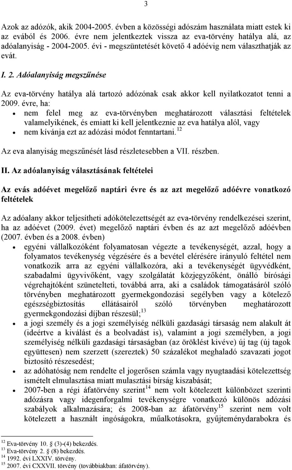 évre, ha: nem felel meg az eva-törvényben meghatározott választási feltételek valamelyikének, és emiatt ki kell jelentkeznie az eva hatálya alól, vagy nem kívánja ezt az adózási módot fenntartani.