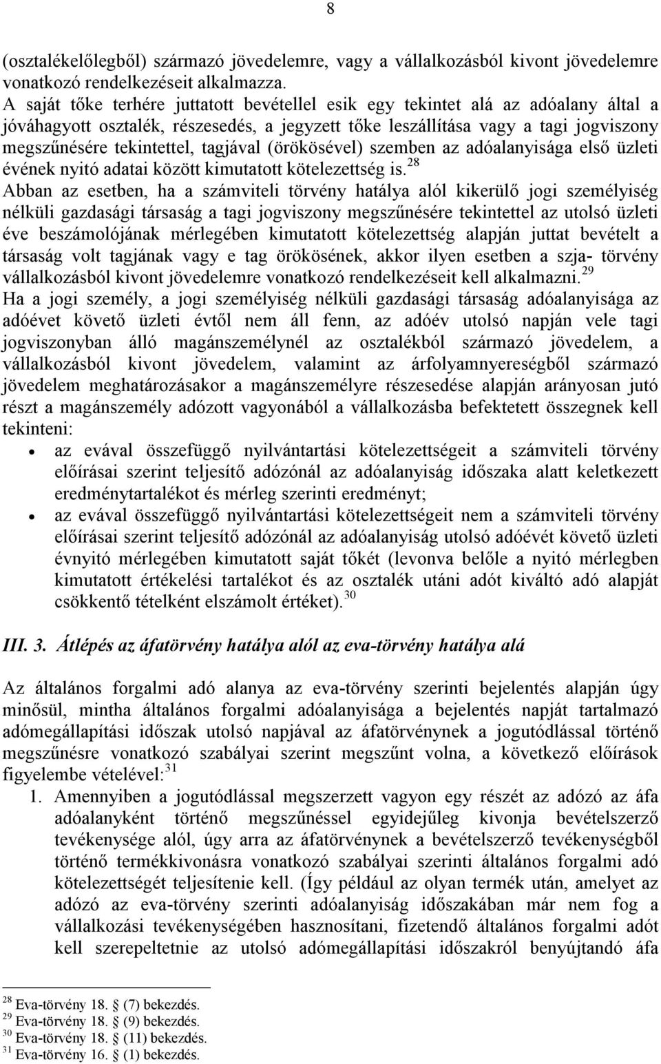 tagjával (örökösével) szemben az adóalanyisága első üzleti évének nyitó adatai között kimutatott kötelezettség is.