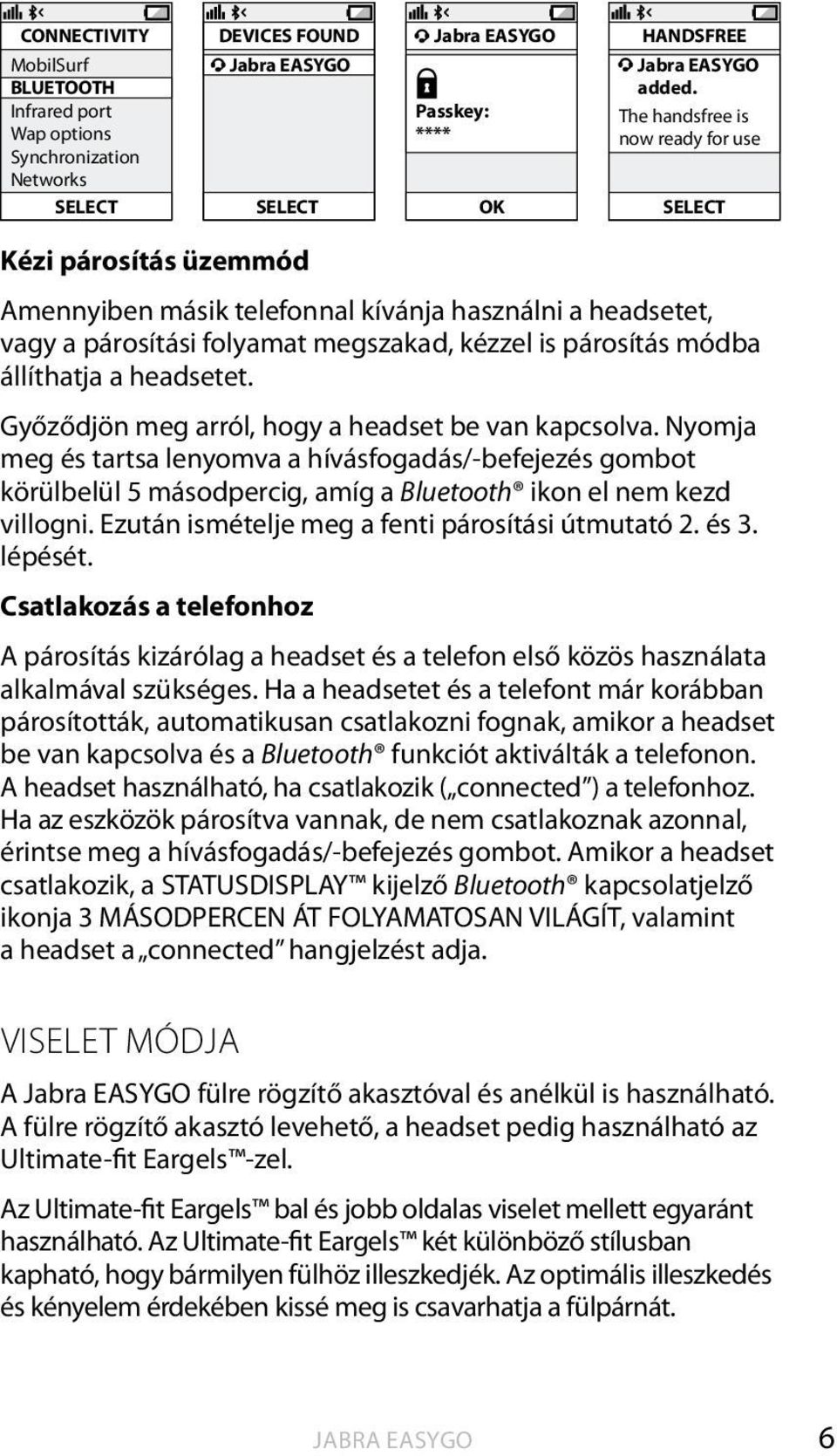 a headsetet. Győződjön meg arról, hogy a headset be van kapcsolva. Nyomja meg és tartsa lenyomva a hívásfogadás/-befejezés gombot körülbelül 5 másodpercig, amíg a Bluetooth ikon el nem kezd villogni.