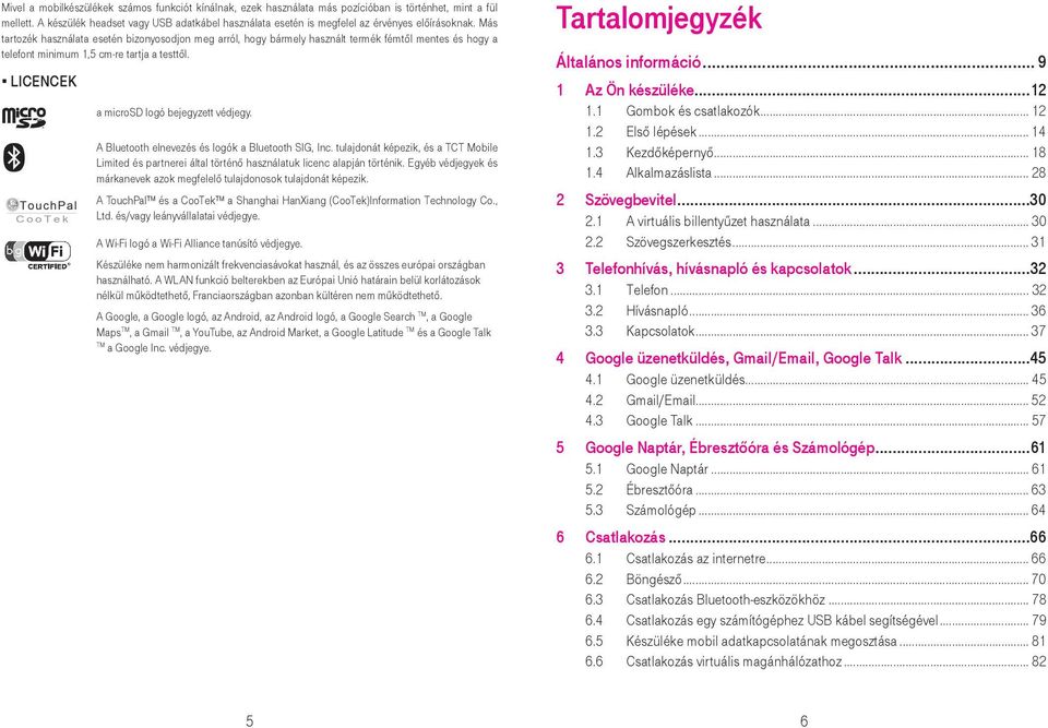 Más tartozék használata esetén bizonyosodjon meg arról, hogy bármely használt termék fémtől mentes és hogy a telefont minimum 1,5 cm-re tartja a testtől. LICENCEK a microsd logó bejegyzett védjegy.