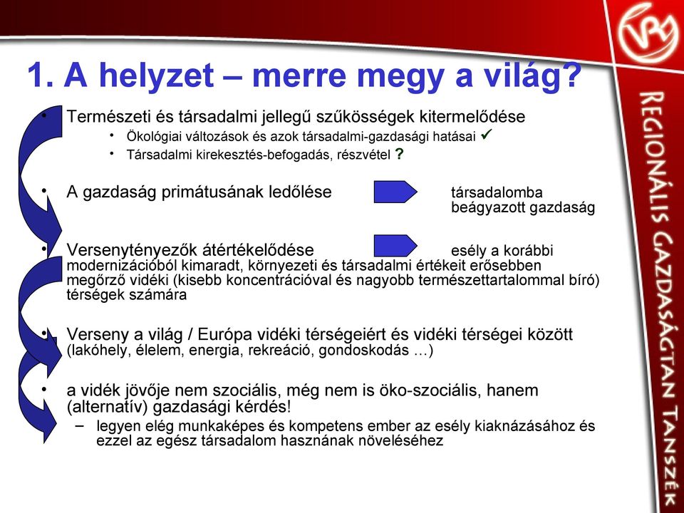 (kisebb koncentrációval és nagyobb természettartalommal bíró) térségek számára Verseny a világ / Európa vidéki térségeiért és vidéki térségei között (lakóhely, élelem, energia, rekreáció, gondoskodás