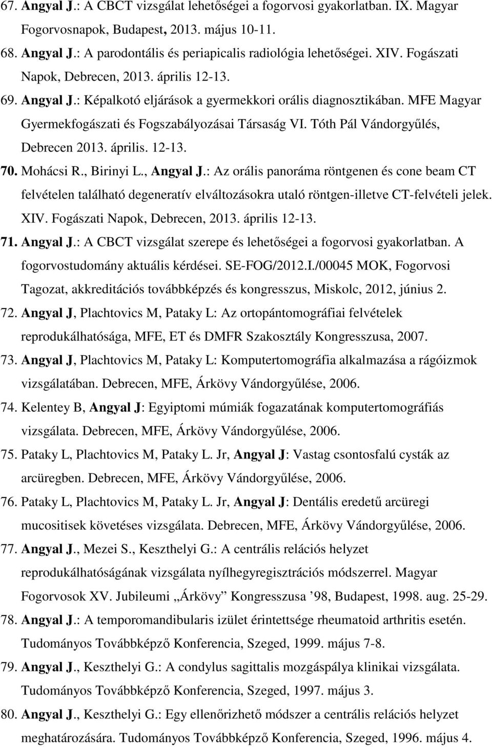 Tóth Pál Vándorgyűlés, Debrecen 2013. április. 12-13. 70. Mohácsi R., Birinyi L., Angyal J.