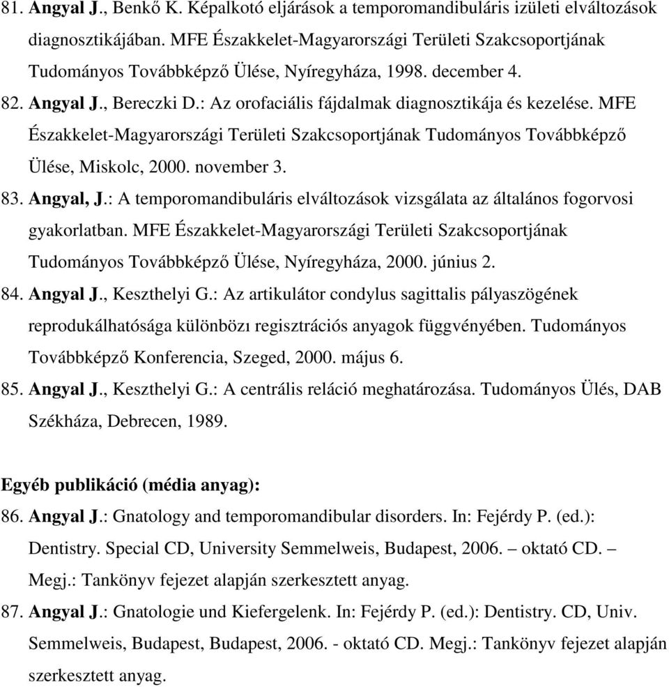 MFE Északkelet-Magyarországi Területi Szakcsoportjának Tudományos Továbbképző Ülése, Miskolc, 2000. november 3. 83. Angyal, J.